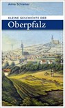 Kleine Geschichte der Oberpfalz - Anna Schiener - 9783791731735