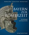 Bayern zur Römerzeit - Karlheinz Dietz ; Thomas Fischer ; Veronika Fischer - 9783791735207