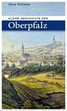 Kleine Geschichte der Oberpfalz - Anna Schiener - 9783791761824