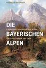 Die Bayerischen Alpen - Michael W. Weithmann - 9783791762173