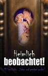 Heimlich beobachtet! - Dave Vandenberg ; Melissa Glanz ; Marc Pond ; Andreas Müller ; Kainas Centmy ; Alex Rosenbaum ; Lisa Cohen ; Paul Stöver ; Florian Weber ; Mark Later - 9783798604070