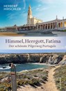Himmel, Herrgott, Fatima. Der schönste Pilgerweg Portugals - Herbert Hirschler - 9783800078615