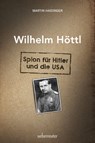 Wilhelm Höttl - Spion für Hitler und die USA - Martin Haidinger - 9783800079919