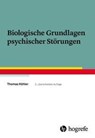 Biologische Grundlagen psychischer Störungen - Thomas Köhler - 9783801728274