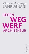 Gegen Wegwerfarchitektur - Vittorio Magnago Lampugnani - 9783803137371