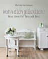 Wohn dich glücklich! Neue Ideen für Haus und Herz. Einfache Wohnideen mit Stil, viel Gefühl und wenig Geld - Martina Goernemann - 9783809441854
