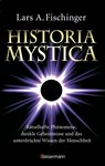 Historia Mystica. Rätselhafte Phänomene, dunkle Geheimnisse und das unterdrückte Wissen der Menschheit - Lars A. Fischinger - 9783809447313