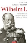 Wilhelm I. - Guntram Schulze-Wegener - 9783813210200