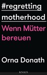 Regretting Motherhood - Orna Donath - 9783813507195