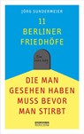 11 Berliner Friedhöfe, die man gesehen haben muss, bevor man stirbt - Jörg Sundermeier - 9783814802244