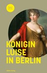 Königin Luise in Berlin - Matthias Asche ; Christine von Brühl ; Frank Göse ; Dirk Palm - 9783814802886