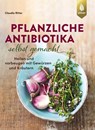 Pflanzliche Antibiotika selbst gemacht - Claudia Ritter - 9783818613617