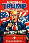 Donald Trump – Aufstieg, Macht und Kontroversen - Tilman W. Birkenfeld - 9783818798444
