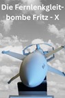 Die Fernlenkgleitbombe Fritz - X - Hans-Jürgen Bauer - 9783819066528