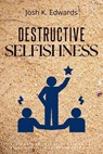 Destructive Selfishness:: - Josh K. Edwards - 9783819747915
