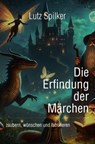 Die Erfindung der Märchen - Lutz Spilker - 9783819762017