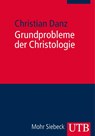 Grundprobleme der Christologie - Christian Danz - 9783825239114