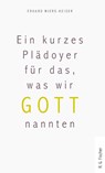 Ein kurzes Plädoyer für das, was wir Gott nannten - Erhard Wiers-Keiser - 9783830194965