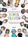 Amigurumi Superfrauen. Häkel-Anleitungen für 15 Frauen, die die Welt verändert haben - Carla Mitrani - 9783830721017