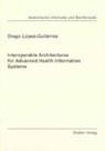 Interoperable Architectures for Advanced Health Information Systems - LÓPEZ-GUTIÉRREZ,  Diego - 9783832289461