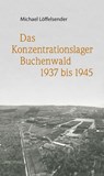 Das Konzentrationslager Buchenwald 1937 bis 1945 - Michael Löffelsender - 9783835336384