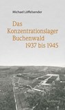 Das Konzentrationslager Buchenwald 1937 bis 1945 - Michael Löffelsender - 9783835388130