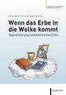 Wenn das Erbe in die Wolke kommt - Christian Baisch ; Alexandra Bloch-Pfister ; Frank Dührkohp ; Thomas Järmann ; Gertraud Koch ; Thomas Kollatz ; Lisa Landes ; Anna Menny ; Holger Meyer ; Ruth-E. Mohrmann ; Werner Schweibenz ; Christoph Schmitt - 9783837515985