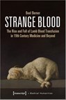 Strange Blood – The Rise and Fall of Lamb Blood Transfusion in Nineteenth–Century Medicine and Beyond - BERNER,  Boel - 9783837651638