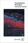 Guantánamo bezeugen - Sebastian Köthe - 9783837666816