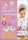 Das Ausschneide-Bastelbuch - Prinzessin, Fee & Einhorn - Andrea Küssner-Neubert - 9783838836836
