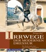 Irrwege der modernen Dressur - Philippe Karl - 9783840460548