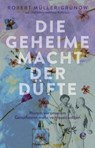 Die geheime Macht der Düfte - Robert Müller-Grünow - 9783841906243
