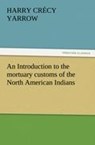 An Introduction to the Mortuary Customs of the North American Indians - H C Yarrow - 9783842463202
