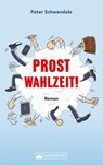Prost Wahlzeit! Satirischer Roman aus dem Südwesten - Peter Schwendele - 9783842522855