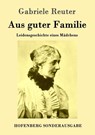 Aus guter Familie - REUTER,  Gabriele - 9783843084512