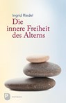 Die innere Freiheit des Alterns - Ingrid Riedel - 9783843603744