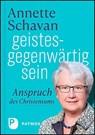 geistesgegenwärtig sein - Annette Schavan - 9783843613040