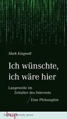 Ich wünschte, ich wäre hier: Langeweile im Zeitalter des Internets - Mark Kingwell - 9783843806589