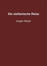 Die sizilianische Reise - Jürgen Meyer - 9783844229509