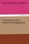 A Manual or an Easy Method of Managing Bees - John M (John Moseley) Weeks - 9783847212508