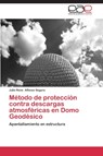 Metodo de proteccion contra descargas atmosfericas en Domo Geodesico - Alfonso - 9783847360186