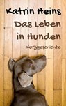 Das Leben in Hunden - Katrin Heins - 9783847616405