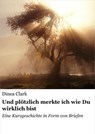 Und plötzlich merkte ich, wie Du wirklich bist - Dinea Clark - 9783847681052