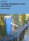 Teichfilter selbstgebaut, endlich klares Wasser - John Doe - 9783847685807
