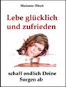 Lebe glücklich und zufrieden - schaff endlich Deine Sorgen ab - Marianne Ditsch - 9783847694212