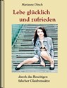 Lebe glücklich und zufrieden - durch das Beseitigen falscher Glaubensätze - Marianne Ditsch - 9783847695943