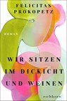 Wir sitzen im Dickicht und weinen - Felicitas Prokopetz - 9783847902171