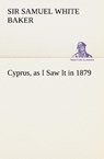 Cyprus, as I Saw It in 1879 - Sir Samuel White Baker - 9783849155582