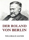 Der Roland von Berlin - Willibald Alexis - 9783849604592