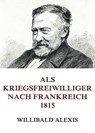 Als Kriegsfreiwilliger nach Frankreich 1815 - Willibald Alexis - 9783849604738